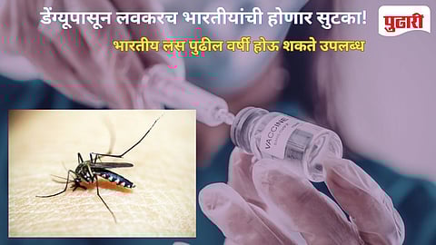 Indigenous Dengue Vaccine |भारतीयांची डेंग्यूची भिती कमी होणार