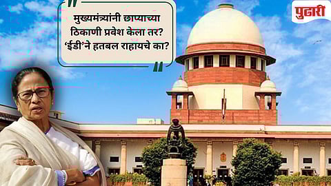 Supreme Court on ED Raids | "ईडीच्या छाप्यादरम्यान CM ममता बॅनर्जींची उपस्थिती 'सुखद परिस्थिती' नव्हती" : सुप्रीम कोर्ट