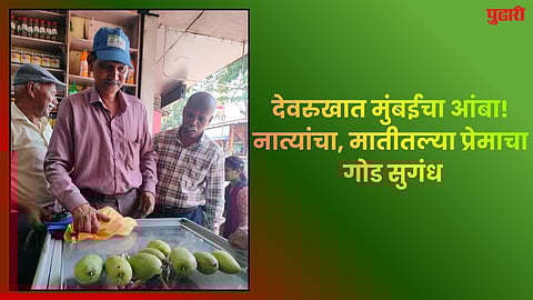 देवरुखात मुंबईचा आंबा! नात्यांचा, मातीतल्या प्रेमाचा गोड सुगंध