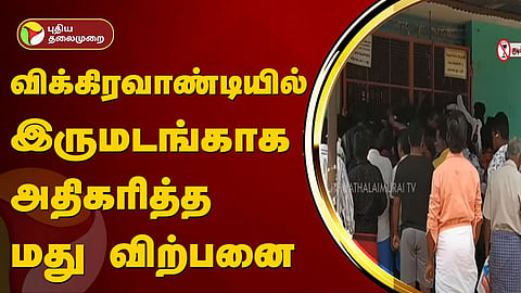 விக்கிரவாண்டியில் இரு மடங்காக அதிகரித்த மது விற்பனை