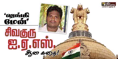 ‘லுங்கிமேன் ’சிவகுரு .. ஐஏஎஸ் ஆன கதை....!