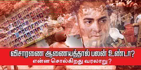 விசாரணை ஆணையத்தால் பலன் உண்டா? - என்ன சொல்கிறது வரலாறு?