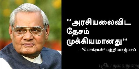 “அரசியலைவிட தேசம் முக்கியமானது” - ‘பொக்ரான்’ பற்றி வாஜ்பாய்
