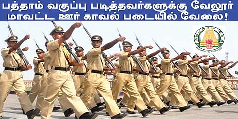 பத்தாம் வகுப்பு படித்தவர்களுக்கு வேலூர் மாவட்ட ஊர் காவல் படையில் வேலை!