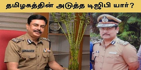 தமிழகத்தின் அடுத்த டிஜிபியும் இந்திய ஐபிஎஸ் அதிகாரிகளின் பெருங்கனவும் !