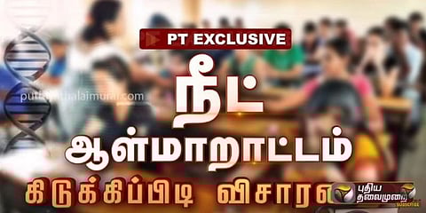 அதிரவைக்கும் ‘நீட்’ ஆள்மாறாட்டம்... பயிற்சி மையத்திற்கு ரூ.20 லட்சம் என வாக்குமூலம்?