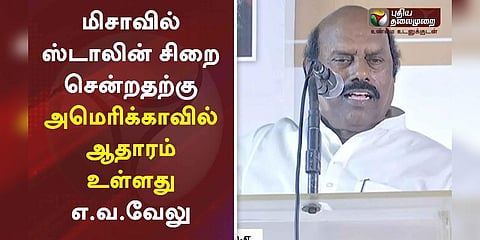 “மிசாவில் ஸ்டாலின் சிறை சென்றதற்கு அமெரிக்காவில் ஆதாரம் இருக்கிறது” - திமுக எ.வ.வேலு