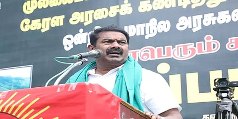 கேரள எல்லைகளை மூடி எதிர்ப்பை உணர்த்த வேண்டியிருக்கும் - சீமான் எச்சரிக்கை