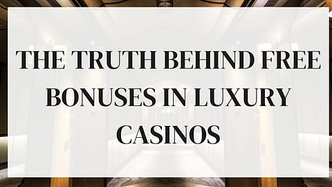 The Truth Behind Free Bonuses in Luxury Casinos