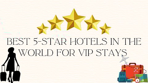 Best 5-Star Hotels in the World for VIP Stays