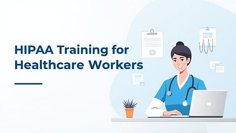 What Topics Are Covered in HIPAA Training for Healthcare Workers?
