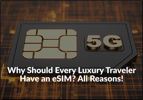 Why Should Every Luxury Traveler Have an eSIM? All Reasons!