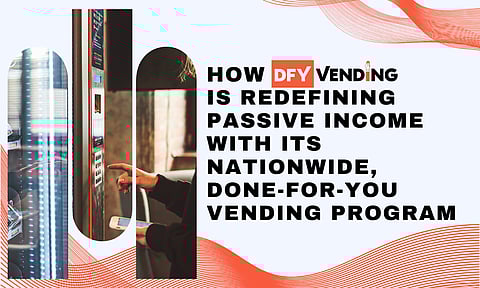How DFY Vending is Redefining Passive Income with its Nationwide, Done-For-You Vending Program