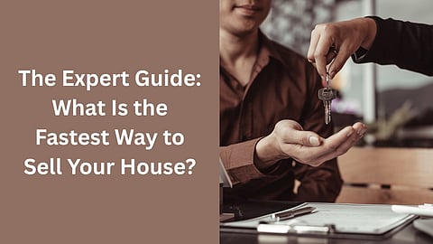 The Expert Guide: What Is the Fastest Way to Sell Your House?
