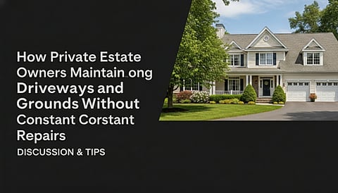 How Private Estate Owners Maintain Long Driveways and Grounds Without Constant Repairs