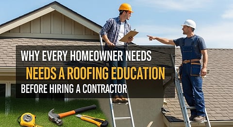 Why Every Homeowner Needs a Roofing Education Before Hiring a Contractor
