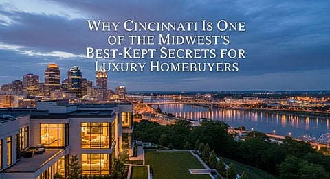 Why Cincinnati Is One of the Midwest's Best-Kept Secrets for Luxury Homebuyers