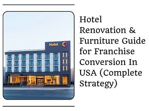 Hotel Renovation & Furniture Guide for Franchise Conversion In USA (Complete Strategy)