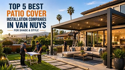 Top 5 Best Patio Cover Installation Companies in Van Nuys for Shade & Style