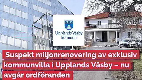 RIKS AVSLÖJAR: Suspekt miljonrenovering av exklusiv kommunvilla i Upplands Väsby – nu avgår ordföranden