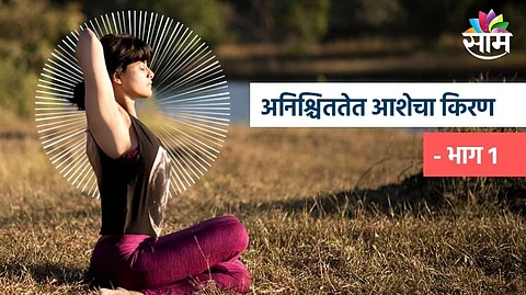 अनिश्चिततेत आशेचा किरण- भाग १