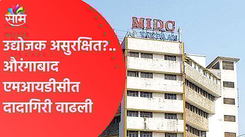 उद्योजक असुरक्षित?..औरंगाबाद एमआयडीसीत दादागिरी वाढली