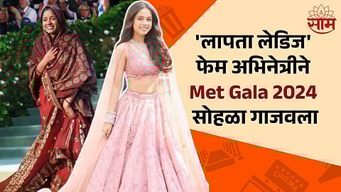 "आमच्या फुलाचं सौंदर्य खुललंय..."; 'लापता लेडिज' फेम अभिनेत्रीने Met Gala 2024 सोहळा गाजवला