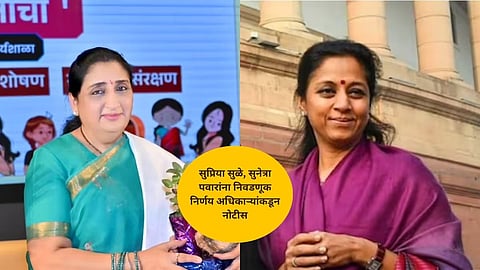 सुप्रिया सुळे, सुनेत्रा पवारांना निवडणूक निर्णय अधिकाऱ्यांकडून नोटीस, नेमकं कारण काय?