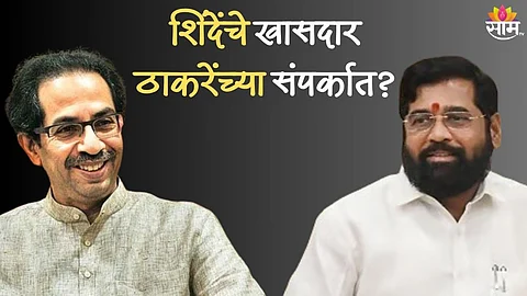 केंद्रात सत्तास्थापनेसाठी ठाकरेंच्या हालचाली? शिंदेंचे खासदार ठाकरेंच्या संपर्कात?