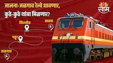 खुशखबर! जालना-जळगाव रेल्वे धावणार, कोणकोणत्या तालुक्याला थांबा मिळणार? जाणून घ्या...