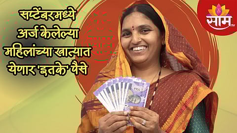सप्टेंबरमध्ये अर्ज केलेल्या महिलांच्या खात्यात किती पैसे येणार? महत्वाची अपटेड समोर
