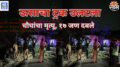 Sambhajinagar Accident: संभाजीनगरात मोठी दुर्घटना, ऊसाचा ट्रक उलटला; चौघांचा मृत्यू, १७ कामगार दबले