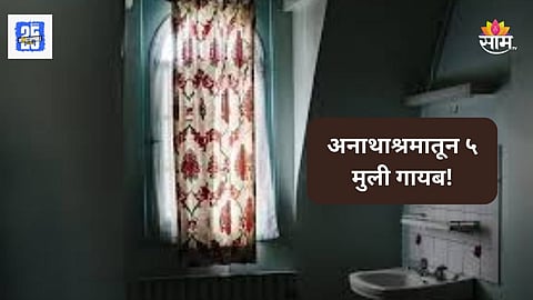 Shocking News: लघुशंकेला जातो सांगून गेल्या, बाथरूमच्या खिडकीतून उड्या मारून पळाल्या, अनाथाश्रमातून ५ मुली गायब