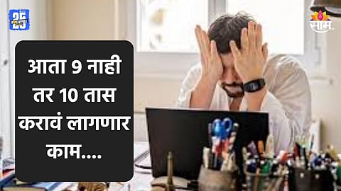 Working Hours: नोकरदारवर्गासाठी मोठी बातमी, आता ९ नाही तर १० तास करावं लागणार काम