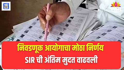 SIR ची अंतिम मुदत वाढवली, निवडणूक आयोगाचा मोठा निर्णय