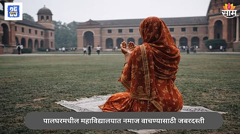 Crime News पालघरमधील महाविद्यालयात नमाज वाचण्यासाठी जबरदस्ती.