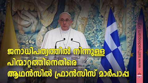 ജനാധിപത്യത്തില് നിന്നുള്ള പിന്മാറ്റത്തിനെതിരെ ആഥന്സില് ഫ്രാന്സിസ് മാര്പാപ്പ