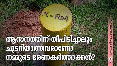 ആസനത്തിന് തീപിടിച്ചാലും ചൂടറിയാത്തവരാണോ നമ്മുടെ ഭരണകര്ത്താക്കള്?