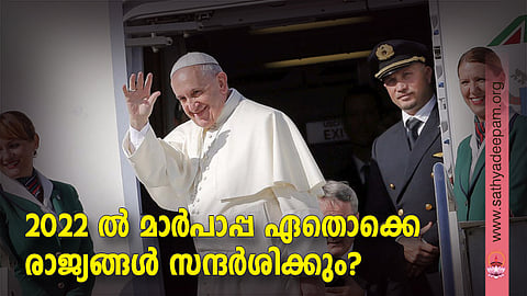 2022-ല് മാര്പാപ്പ ഏതൊക്കെ
രാജ്യങ്ങള് സന്ദര്ശിക്കും?