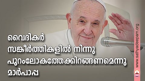 വൈദികര് സങ്കീര്ത്തികളില് നിന്നു പുറംലോകത്തേക്കിറങ്ങണമെന്നു മാര്പാപ്പ