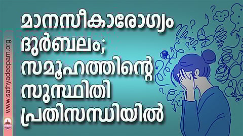 മാനസീകാരോഗ്യം ദുര്ബലം; സമൂഹത്തിന്റെ സുസ്ഥിതി പ്രതിസന്ധിയില്