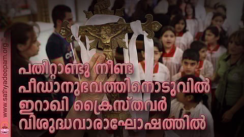 പതിറ്റാണ്ടു നീണ്ട പീഡാനുഭവത്തിനൊടുവില് ഇറാഖി ക്രൈസ്തവര് വിശുദ്ധവാരാഘോഷത്തില്