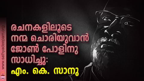 രചനകളിലൂടെ നന്മ ചൊരിയുവാന് ജോണ് പോളിനു സാധിച്ചു: എം. കെ. സാനു