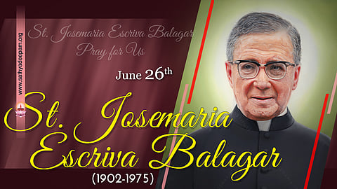 വിശുദ്ധ ജോസ്മരിയ എസ്ക്രിവാ ബലാഗര് (1902-1975) : ജൂണ് 26