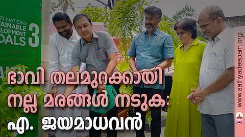 ഭാവി തലമുറക്കായി നല്ല മരങ്ങൾ നടുക : എ. ജയമാധവൻ
