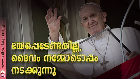 ഭയപ്പെടേണ്ടതില്ല, ദൈവം നമ്മോടൊപ്പം നടക്കുന്നു