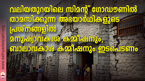 വലിയതുറയിലെ സിമന്റ് ഗോഡൗണിൽ താമസിക്കുന്ന അഭയാർഥികളുടെ പ്രശ്നങ്ങളിൽ മനുഷ്യാവകാശ കമ്മീഷനും, ബാലാവകാശ കമ്മീഷനും ഇടപെടണം