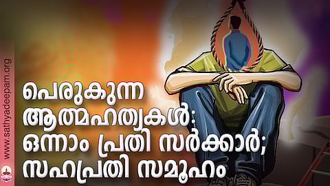 പെരുകുന്ന ആത്മഹത്യകള്: ഒന്നാം പ്രതി സര്ക്കാര്; സഹപ്രതി സമൂഹം