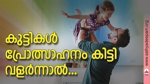 കുട്ടികള് പ്രോത്സാഹനം കിട്ടി വളര്ന്നാല്...