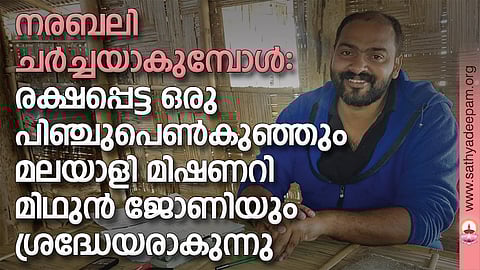 നരബലി ചര്ച്ചയാകുമ്പോള്: രക്ഷപ്പെട്ട ഒരു പിഞ്ചുപെണ്കുഞ്ഞും മലയാളി മിഷണറി മിഥുന് ജോണിയും ശ്രദ്ധേയരാകുന്നു
